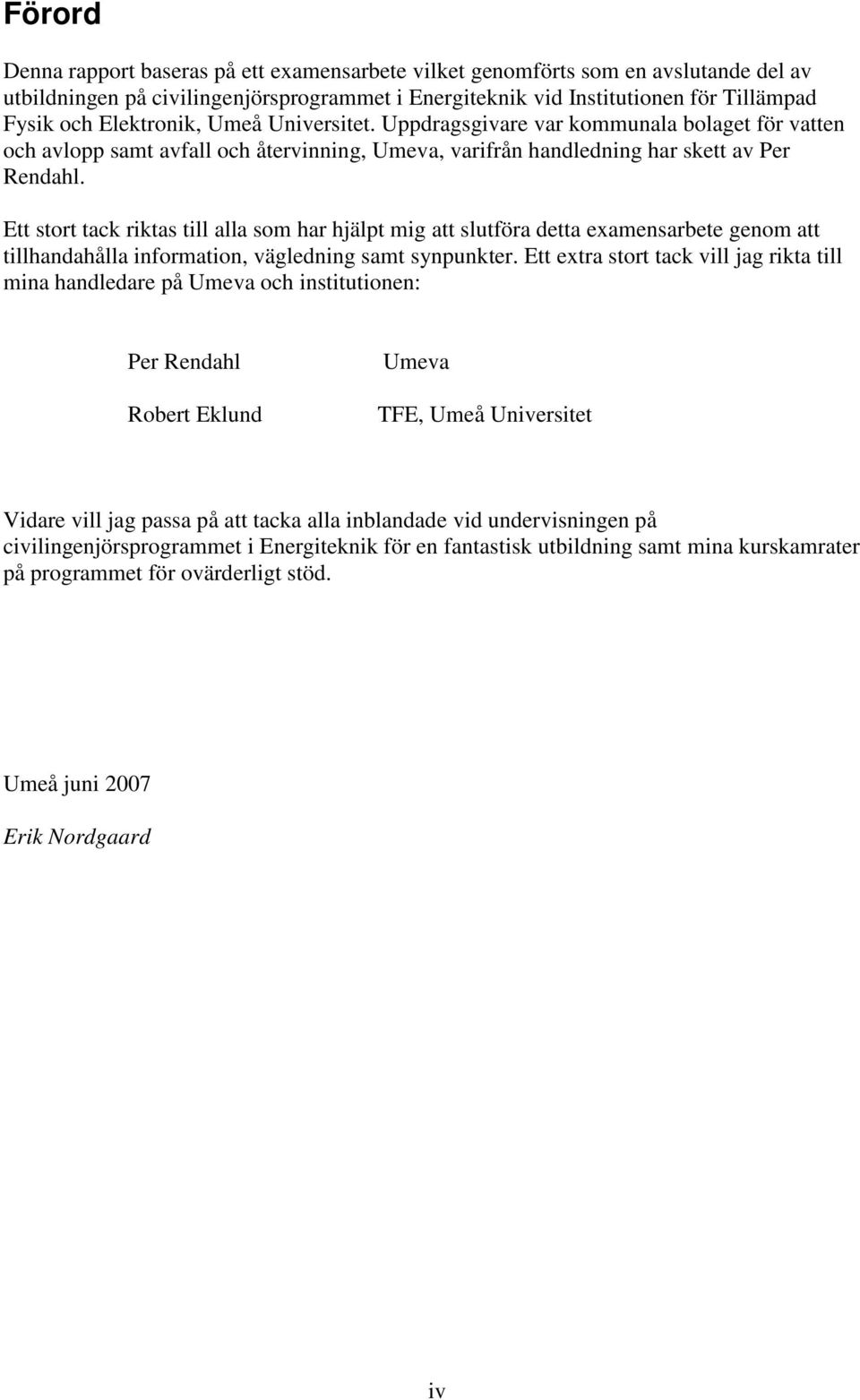 Ett stort tack riktas till alla som har hjälpt mig att slutföra detta examensarbete genom att tillhandahålla information, vägledning samt synpunkter.