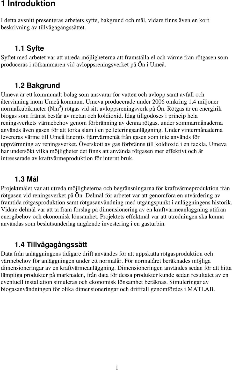 2 Bakgrund Umeva är ett kommunalt bolag som ansvarar för vatten och avlopp samt avfall och återvinning inom Umeå kommun.