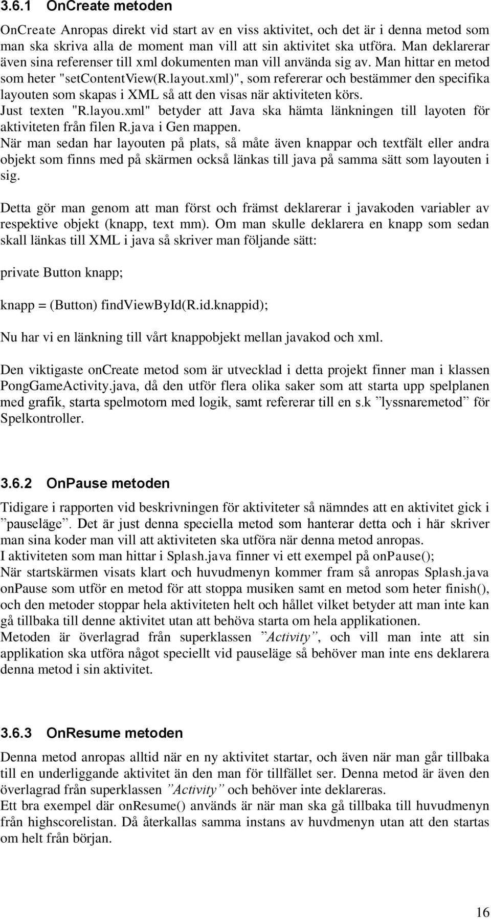 xml)", som refererar och bestämmer den specifika layouten som skapas i XML så att den visas när aktiviteten körs. Just texten "R.layou.xml" betyder att Java ska hämta länkningen till layoten för aktiviteten från filen R.