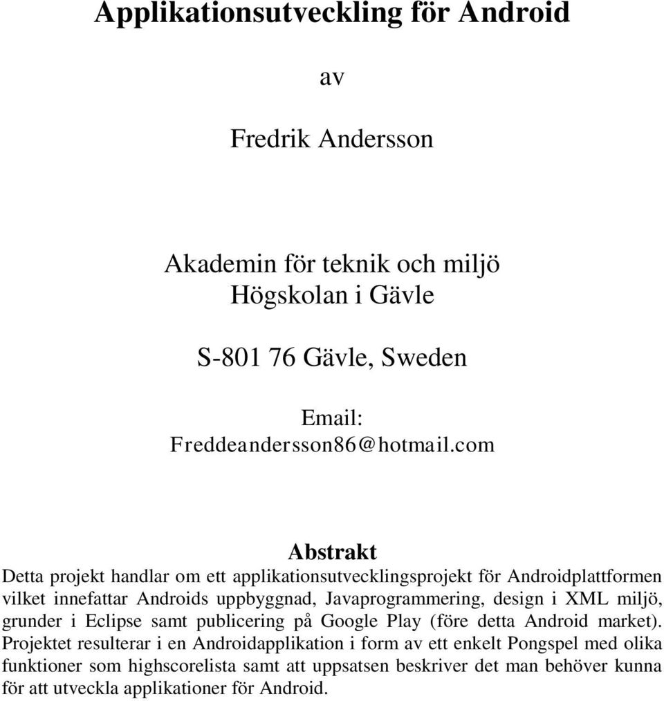 com Abstrakt Detta projekt handlar om ett applikationsutvecklingsprojekt för Androidplattformen vilket innefattar Androids uppbyggnad, Javaprogrammering,