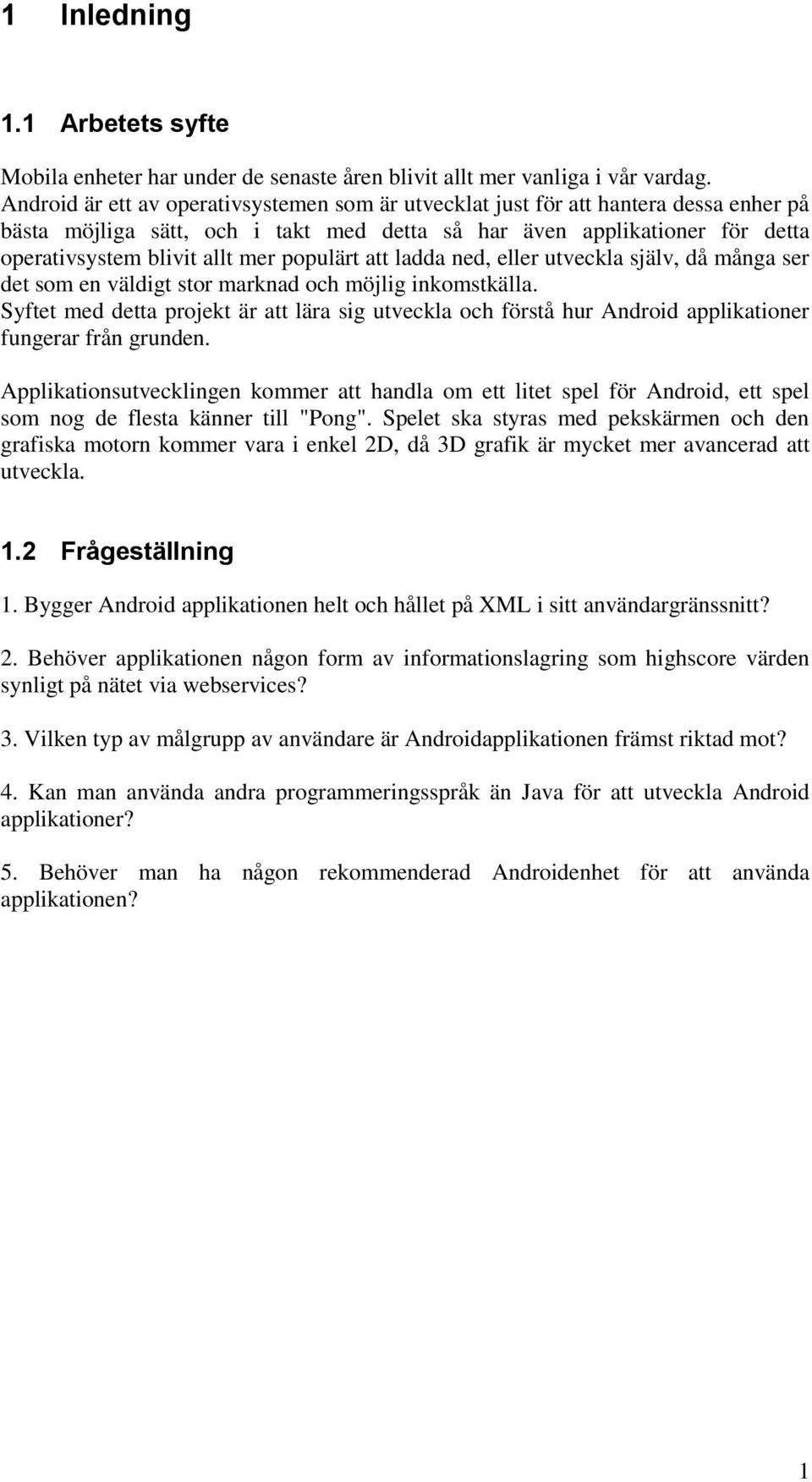 populärt att ladda ned, eller utveckla själv, då många ser det som en väldigt stor marknad och möjlig inkomstkälla.