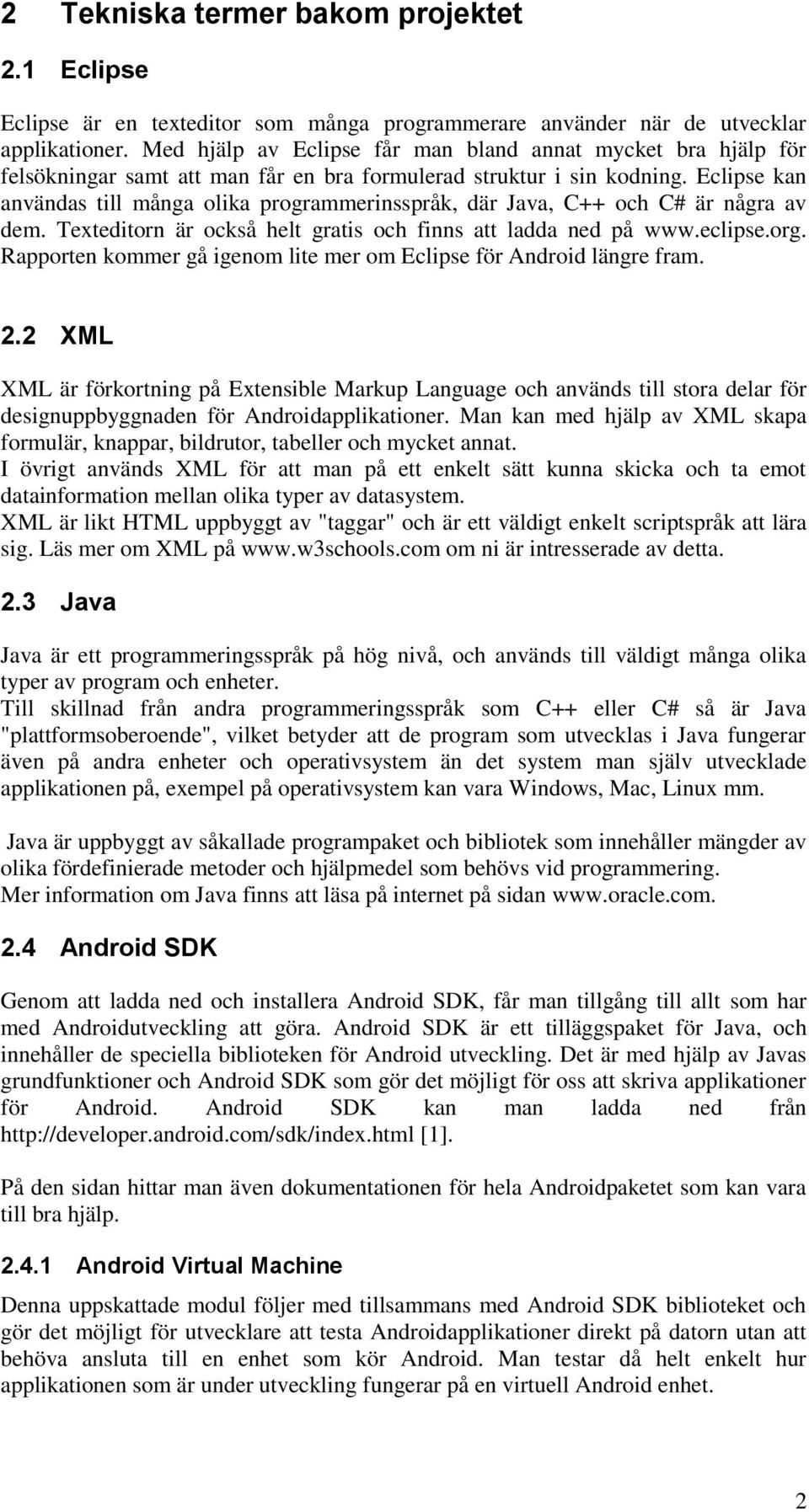 Eclipse kan användas till många olika programmerinsspråk, där Java, C++ och C# är några av dem. Texteditorn är också helt gratis och finns att ladda ned på www.eclipse.org.