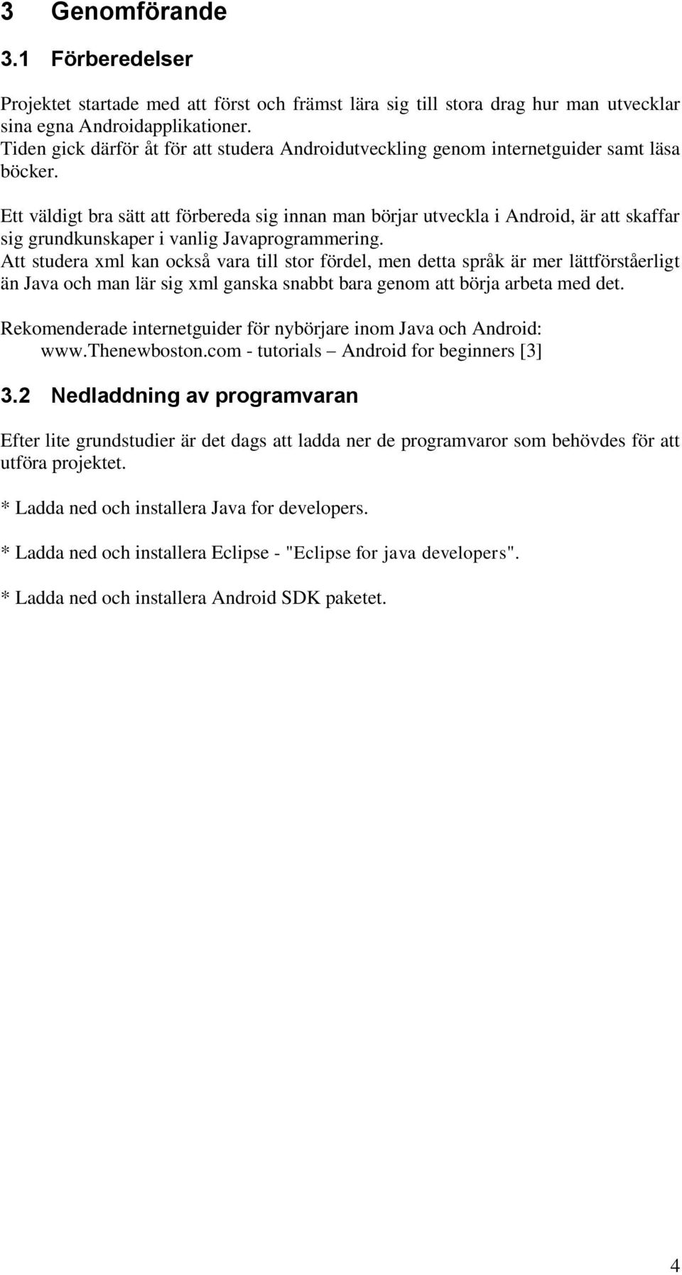 Ett väldigt bra sätt att förbereda sig innan man börjar utveckla i Android, är att skaffar sig grundkunskaper i vanlig Javaprogrammering.