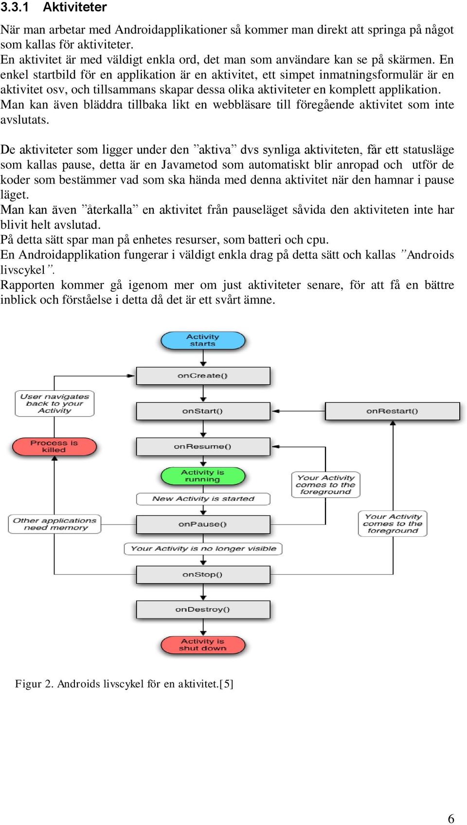 En enkel startbild för en applikation är en aktivitet, ett simpet inmatningsformulär är en aktivitet osv, och tillsammans skapar dessa olika aktiviteter en komplett applikation.