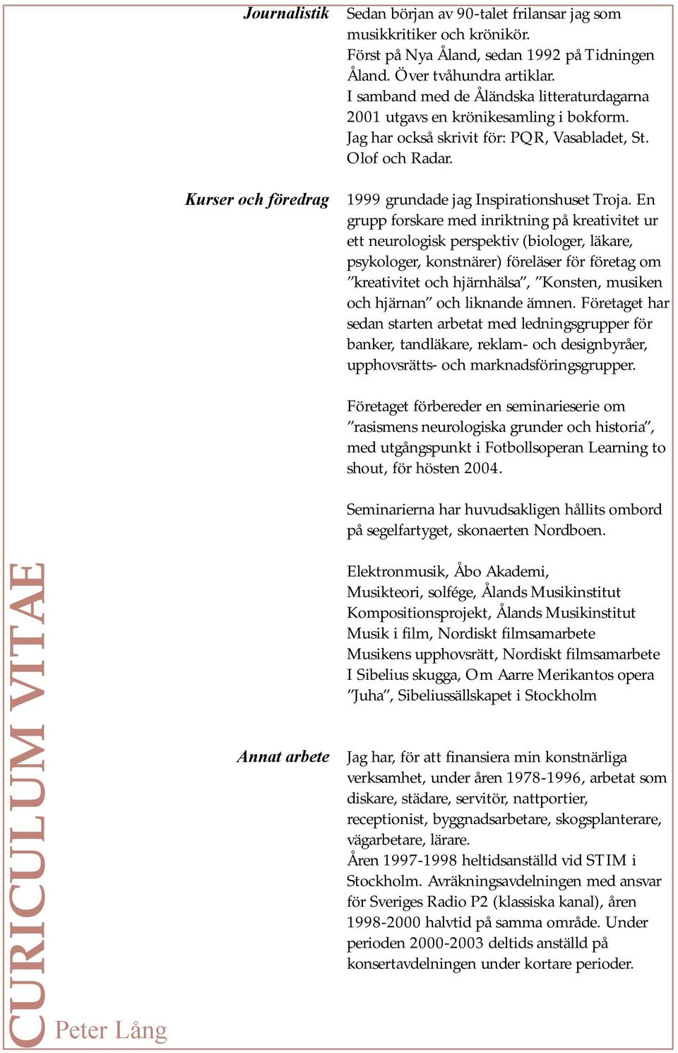 En grupp forskare med inriktning på kreativitet ur ett neurologisk perspektiv (biologer, läkare, psykologer, konstnärer) föreläser för företag om kreativitet och hjärnhälsa, Konsten, musiken och