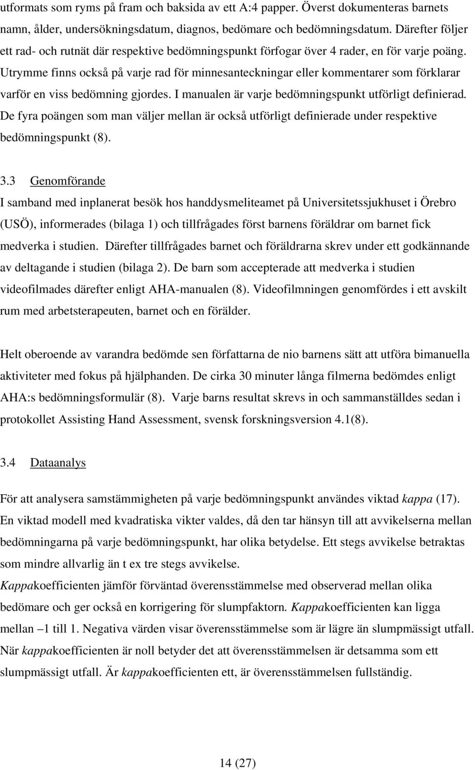 Utrymme finns också på varje rad för minnesanteckningar eller kommentarer som förklarar varför en viss bedömning gjordes. I manualen är varje bedömningspunkt utförligt definierad.