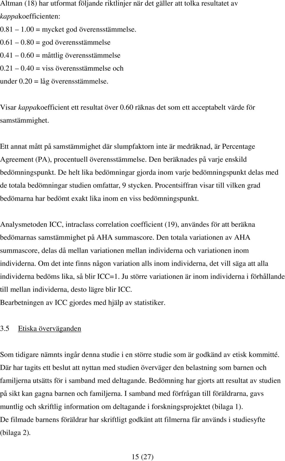 60 räknas det som ett acceptabelt värde för samstämmighet. Ett annat mått på samstämmighet där slumpfaktorn inte är medräknad, är Percentage Agreement (PA), procentuell överensstämmelse.