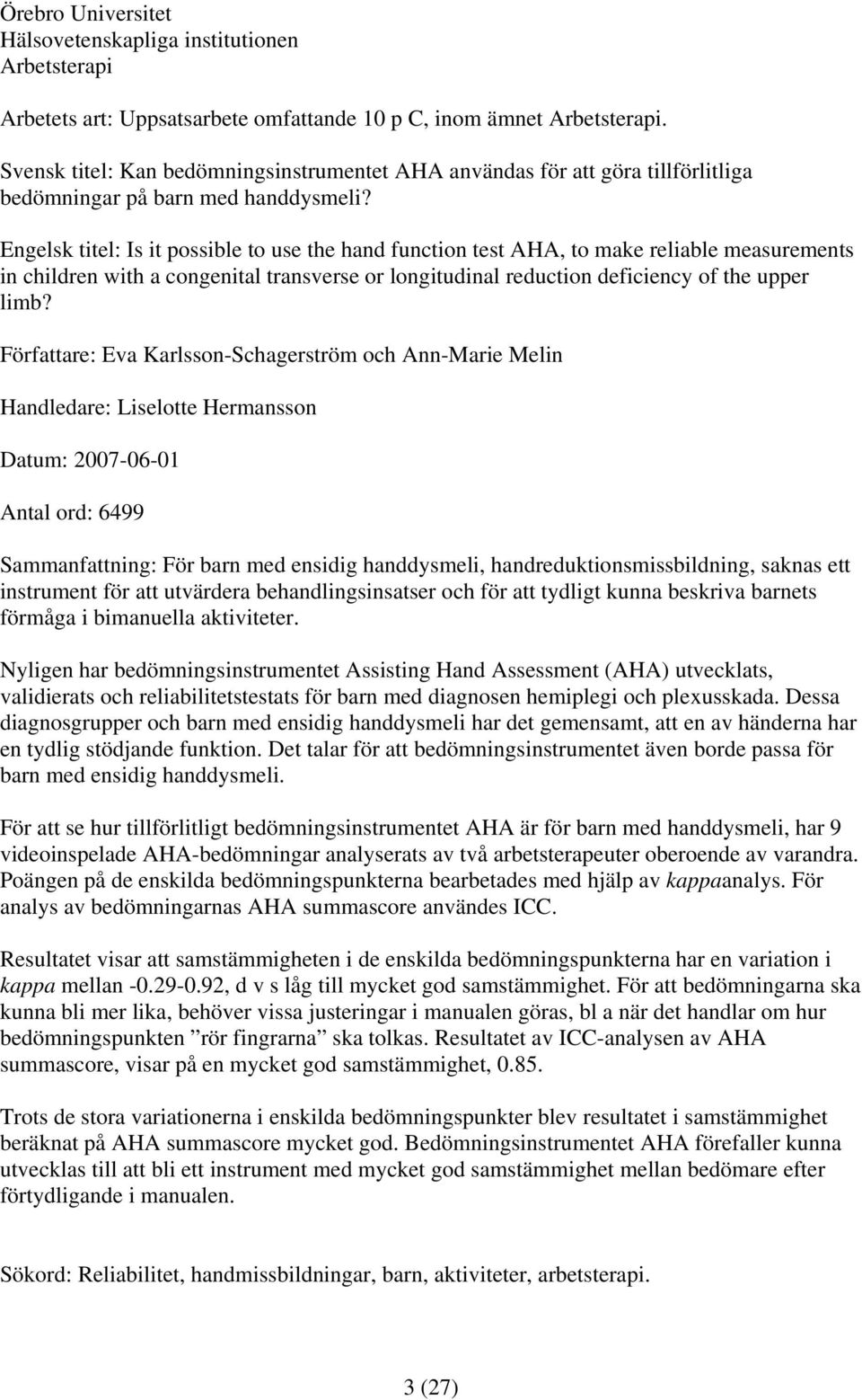 Engelsk titel: Is it possible to use the hand function test AHA, to make reliable measurements in children with a congenital transverse or longitudinal reduction deficiency of the upper limb?