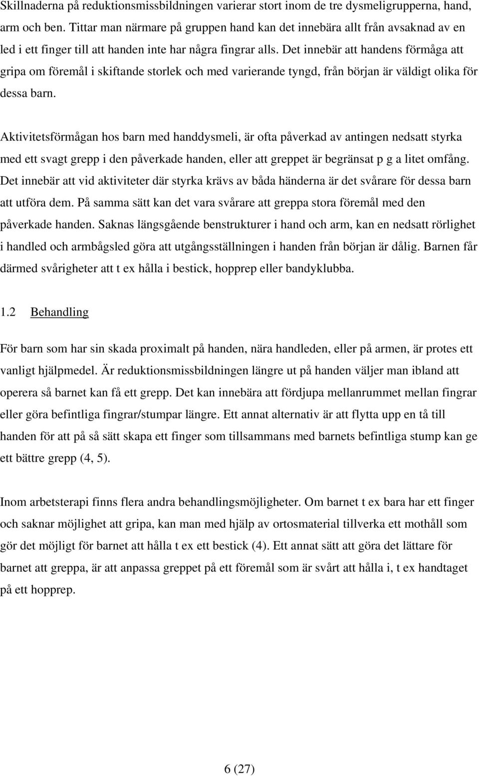 Det innebär att handens förmåga att gripa om föremål i skiftande storlek och med varierande tyngd, från början är väldigt olika för dessa barn.