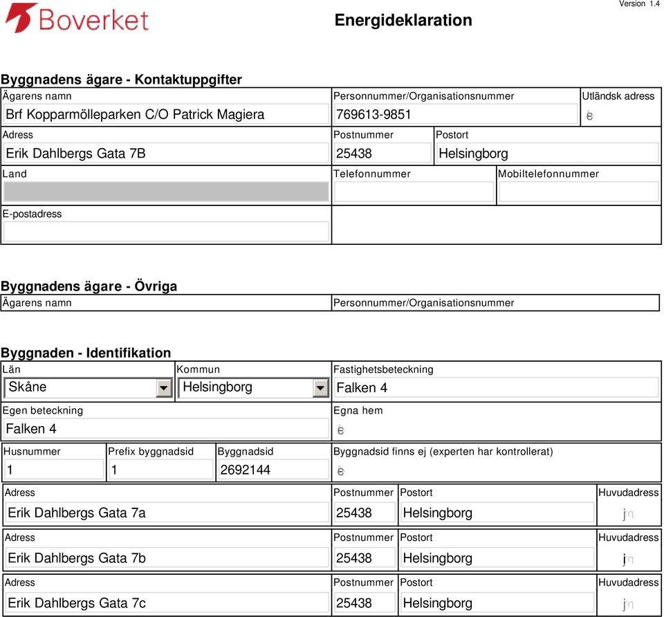 Utländsk adress Land Telefonnummer Mobiltelefonnummer E-postadress Byggnadens ägare - Övriga Ägarens namn Personnummer/Organisationsnummer Byggnaden - Identifikation Län Skåne Egen beteckning