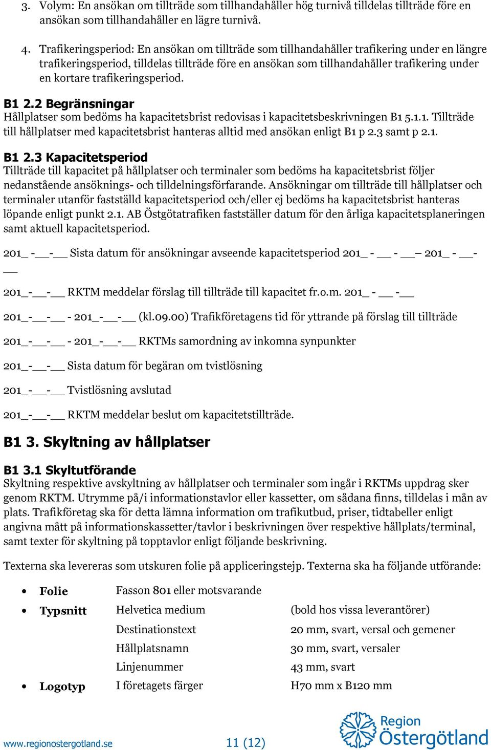 trafikeringsperiod. B1 2.2 Begränsningar Hållplatser som bedöms ha kapacitetsbrist redovisas i kapacitetsbeskrivningen B1 5.1.1. Tillträde till hållplatser med kapacitetsbrist hanteras alltid med ansökan enligt B1 p 2.