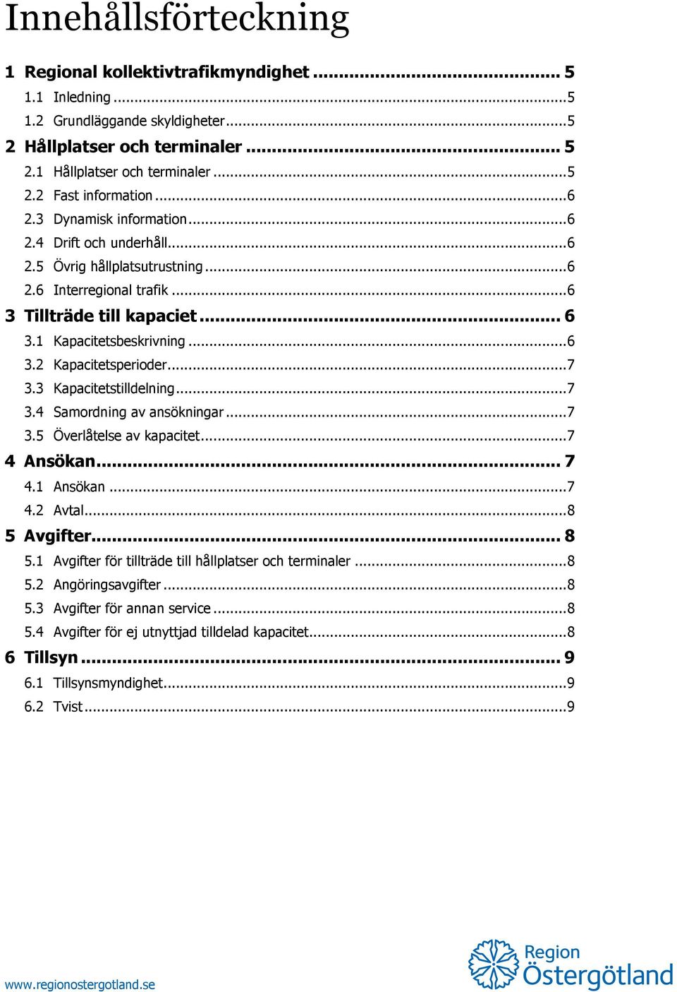 .. 7 3.3 Kapacitetstilldelning... 7 3.4 Samordning av ansökningar... 7 3.5 Överlåtelse av kapacitet... 7 4 Ansökan... 7 4.1 Ansökan... 7 4.2 Avtal... 8 5 