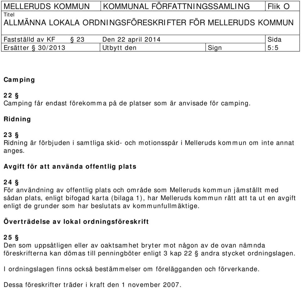 Avgift för att använda offentlig plats 24 För användning av offentlig plats och område som Melleruds kommun jämställt med sådan plats, enligt bifogad karta (bilaga 1), har Melleruds kommun rätt att