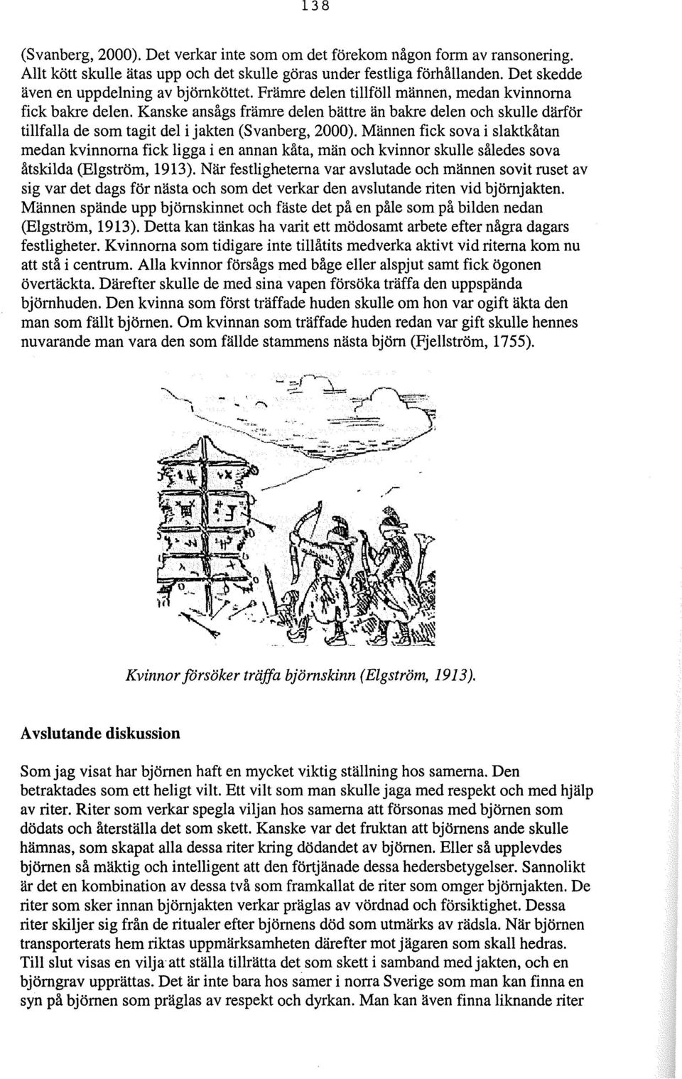 Kanske ansågs främre delen bättre än bakre delen och skulle därför tillfalla de som tagit del i jakten (Svanberg, 2000).