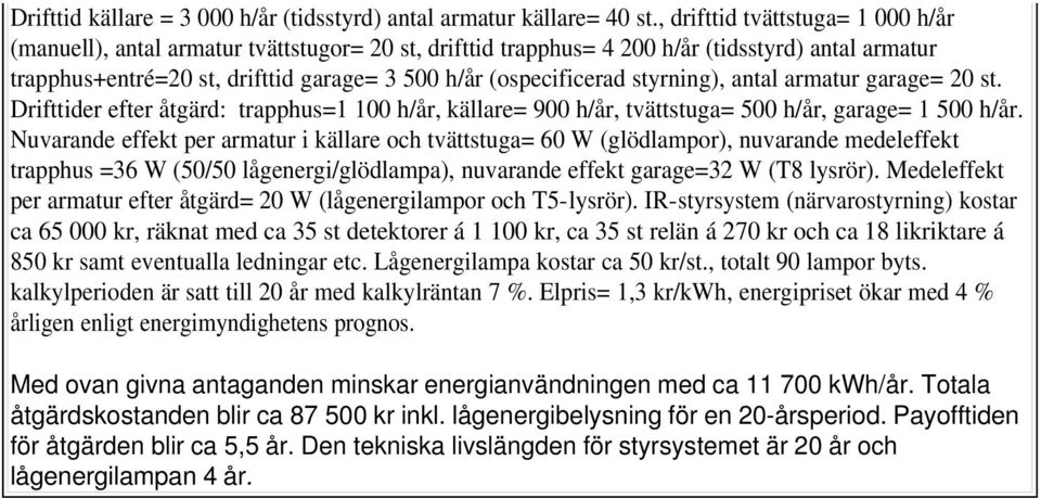 styrning), antal armatur garage= 20 st. Drifttider efter åtgärd: trapphus=1 100 h/år, källare= 900 h/år, tvättstuga= 500 h/år, garage= 1 500 h/år.