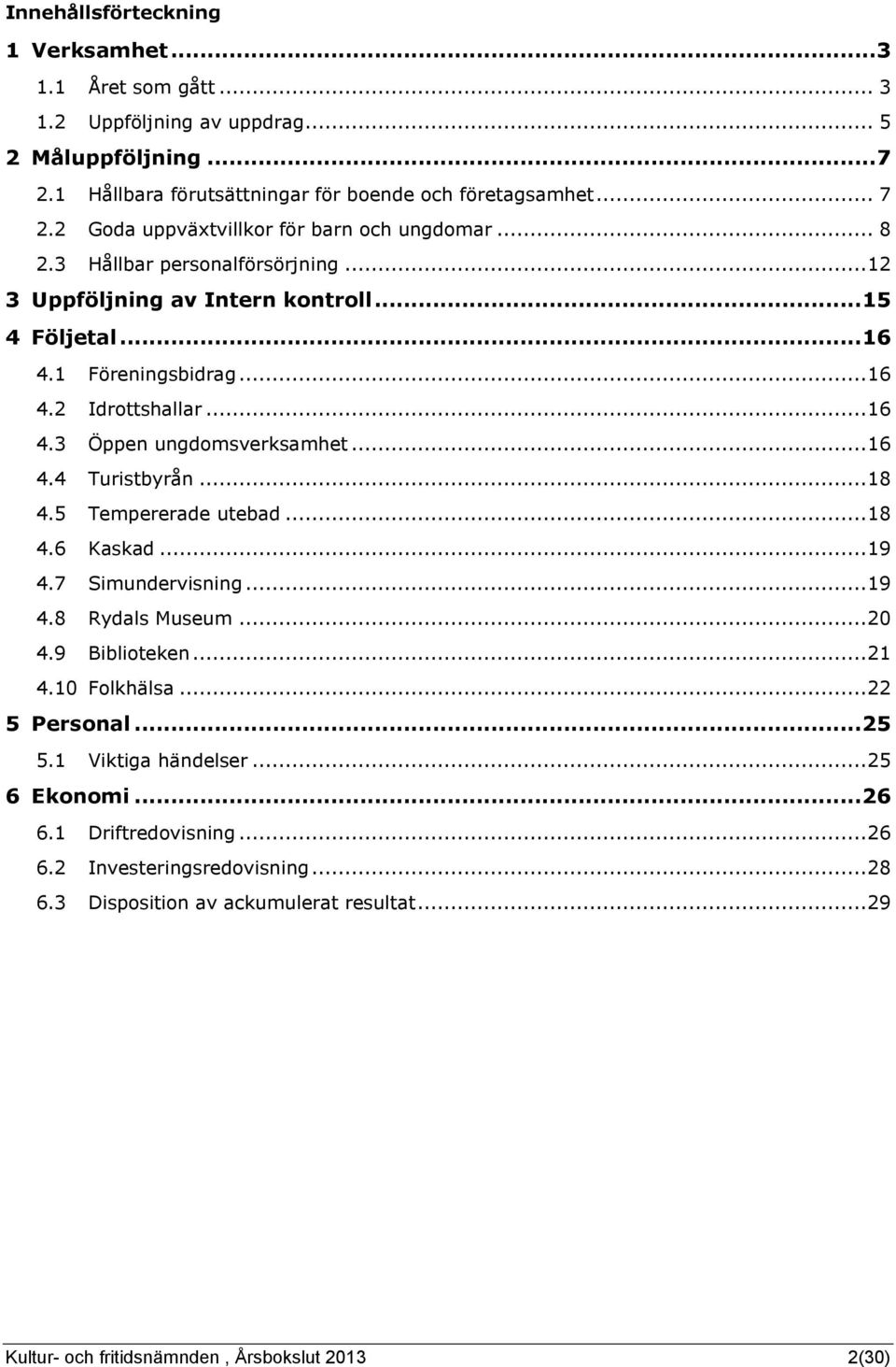 .. 18 4.5 Tempererade utebad... 18 4.6 Kaskad... 19 4.7 Simundervisning... 19 4.8 Rydals Museum... 20 4.9 Biblioteken... 21 4.10 Folkhälsa... 22 5 Personal... 25 5.1 Viktiga händelser.