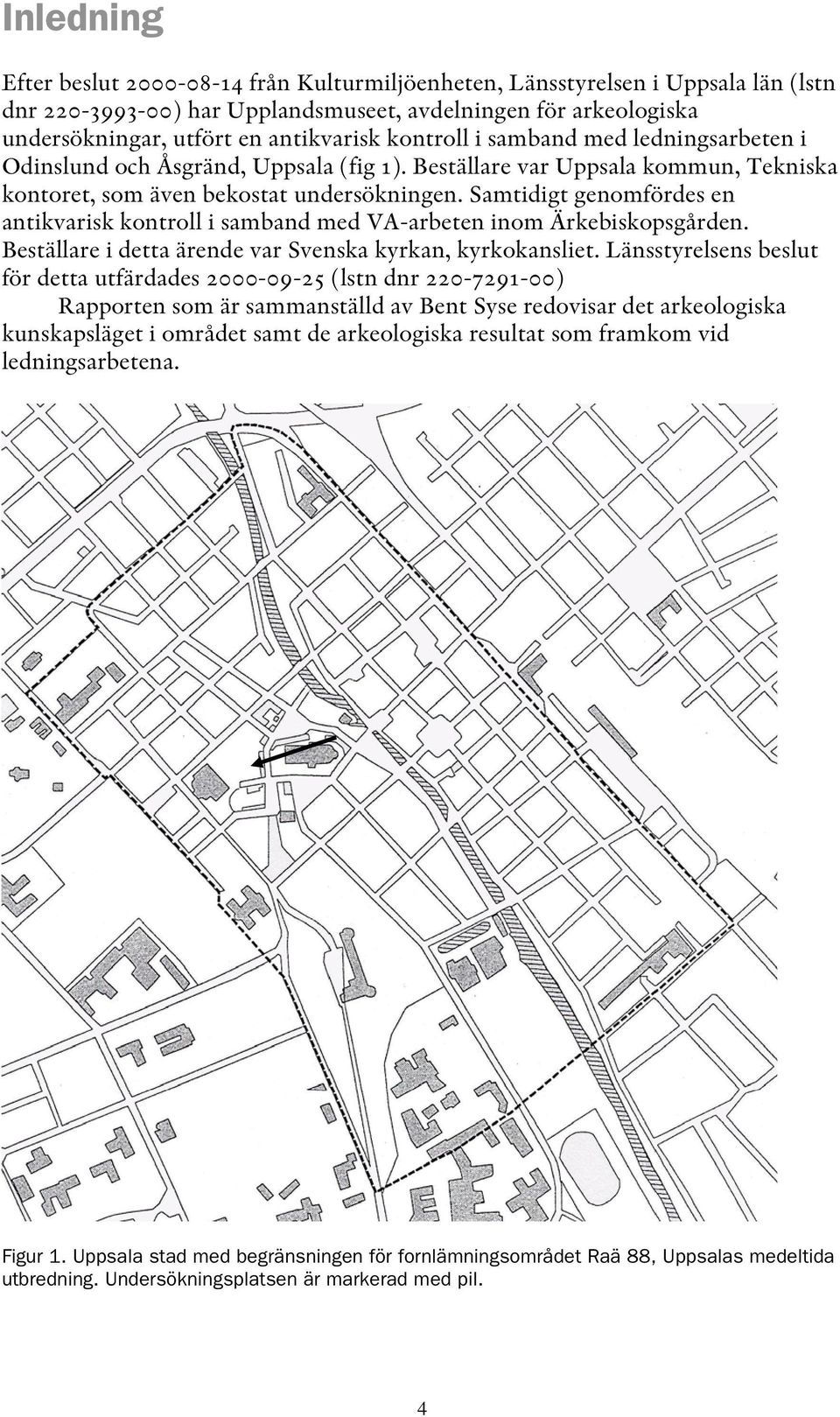 Samtidigt genomfördes en antikvarisk kontroll i samband med VA-arbeten inom Ärkebiskopsgården. Beställare i detta ärende var Svenska kyrkan, kyrkokansliet.