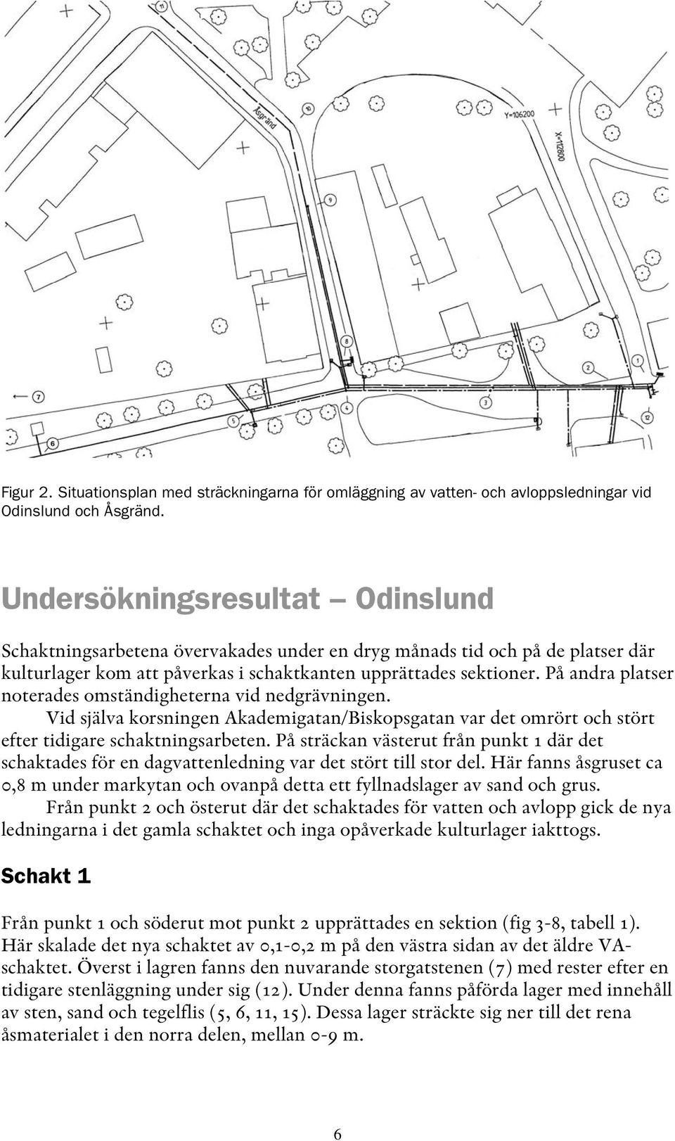 På andra platser noterades omständigheterna vid nedgrävningen. Vid själva korsningen Akademigatan/Biskopsgatan var det omrört och stört efter tidigare schaktningsarbeten.