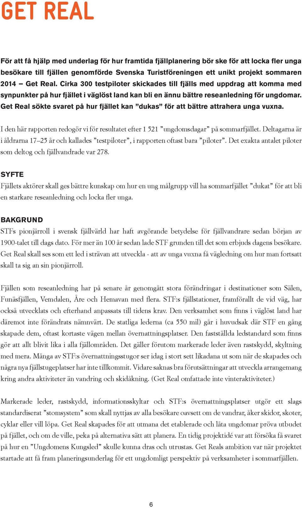 Get Real sökte svaret på hur fjället kan dukas för att bättre attrahera unga vuxna. I den här rapporten redogör vi för resultatet efter 1 521 ungdomsdagar på sommarfjället.