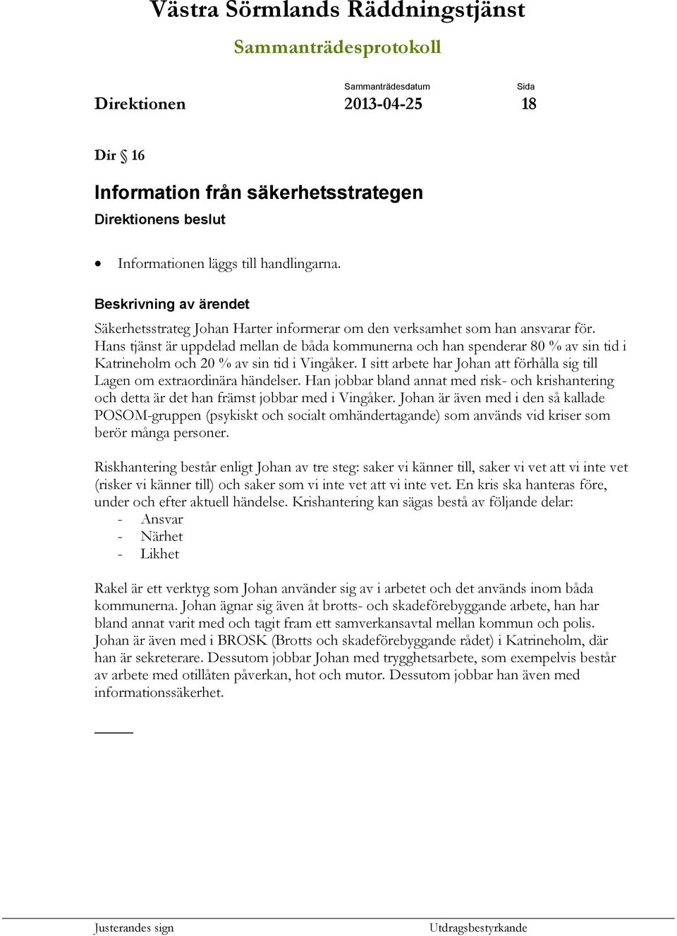 I sitt arbete har Johan att förhålla sig till Lagen om extraordinära händelser. Han jobbar bland annat med risk- och krishantering och detta är det han främst jobbar med i Vingåker.