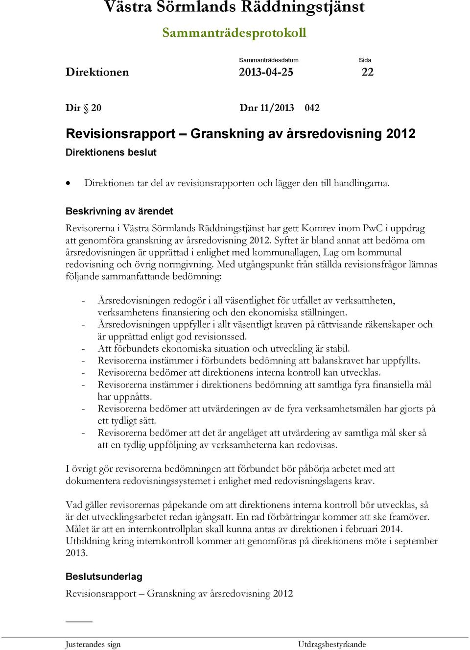 Syftet är bland annat att bedöma om årsredovisningen är upprättad i enlighet med kommunallagen, Lag om kommunal redovisning och övrig normgivning.