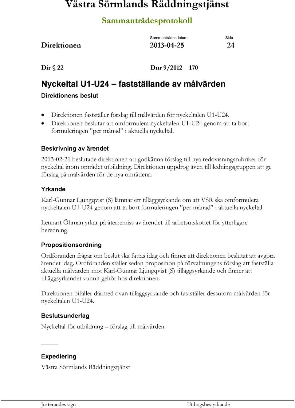 2013-02-21 beslutade direktionen att godkänna förslag till nya redovisningsrubriker för nyckeltal inom området utbildning.