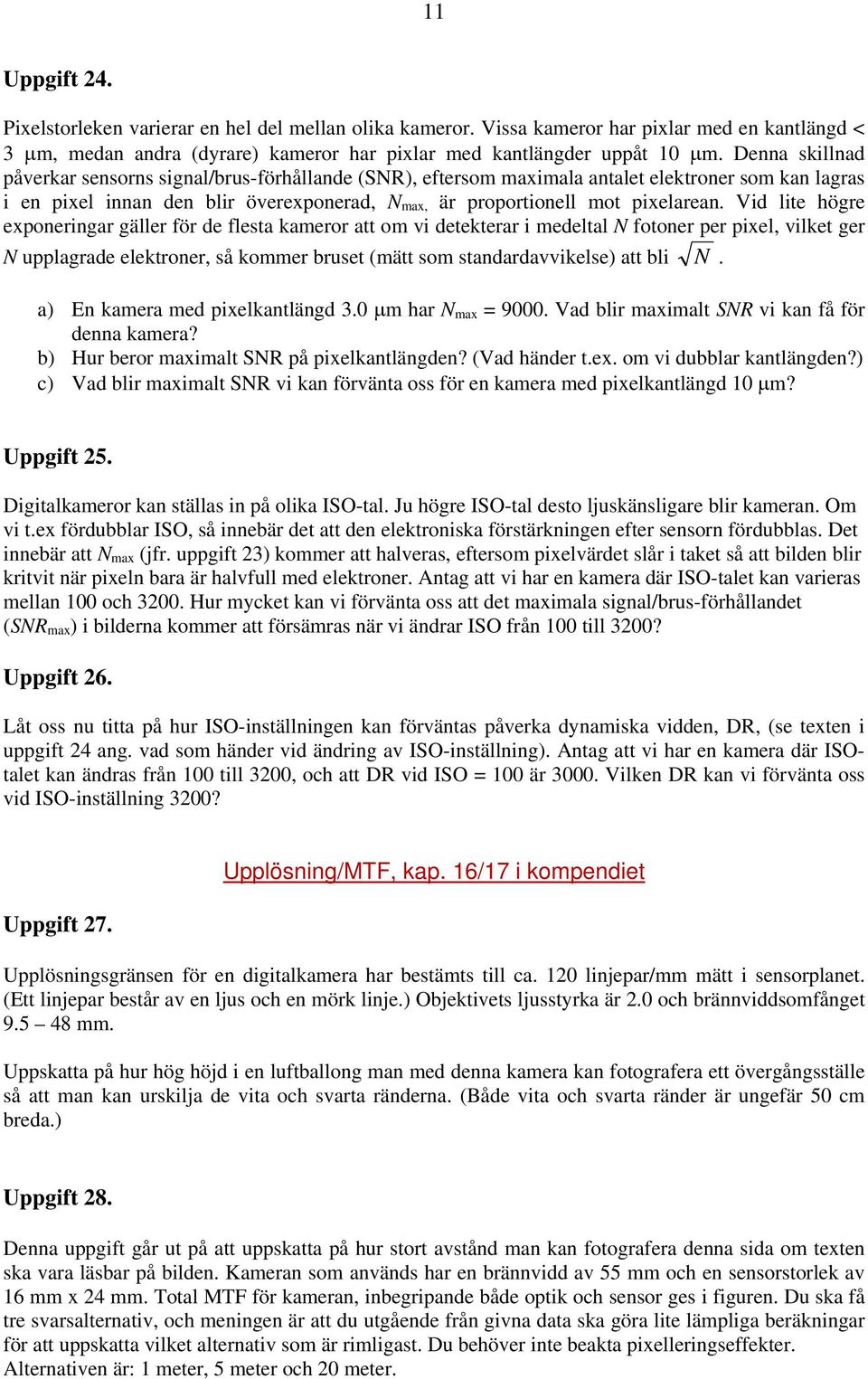 Vid lite högre exponeringar gäller för de flesta kameror att om vi detekterar i medeltal N fotoner per pixel, vilket ger N upplagrade elektroner, så kommer bruset (mätt som standardavvikelse) att bli