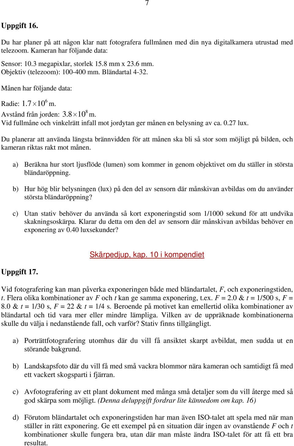 Vid fullmåne och vinkelrätt infall mot jordytan ger månen en belysning av ca. 0.27 lux.