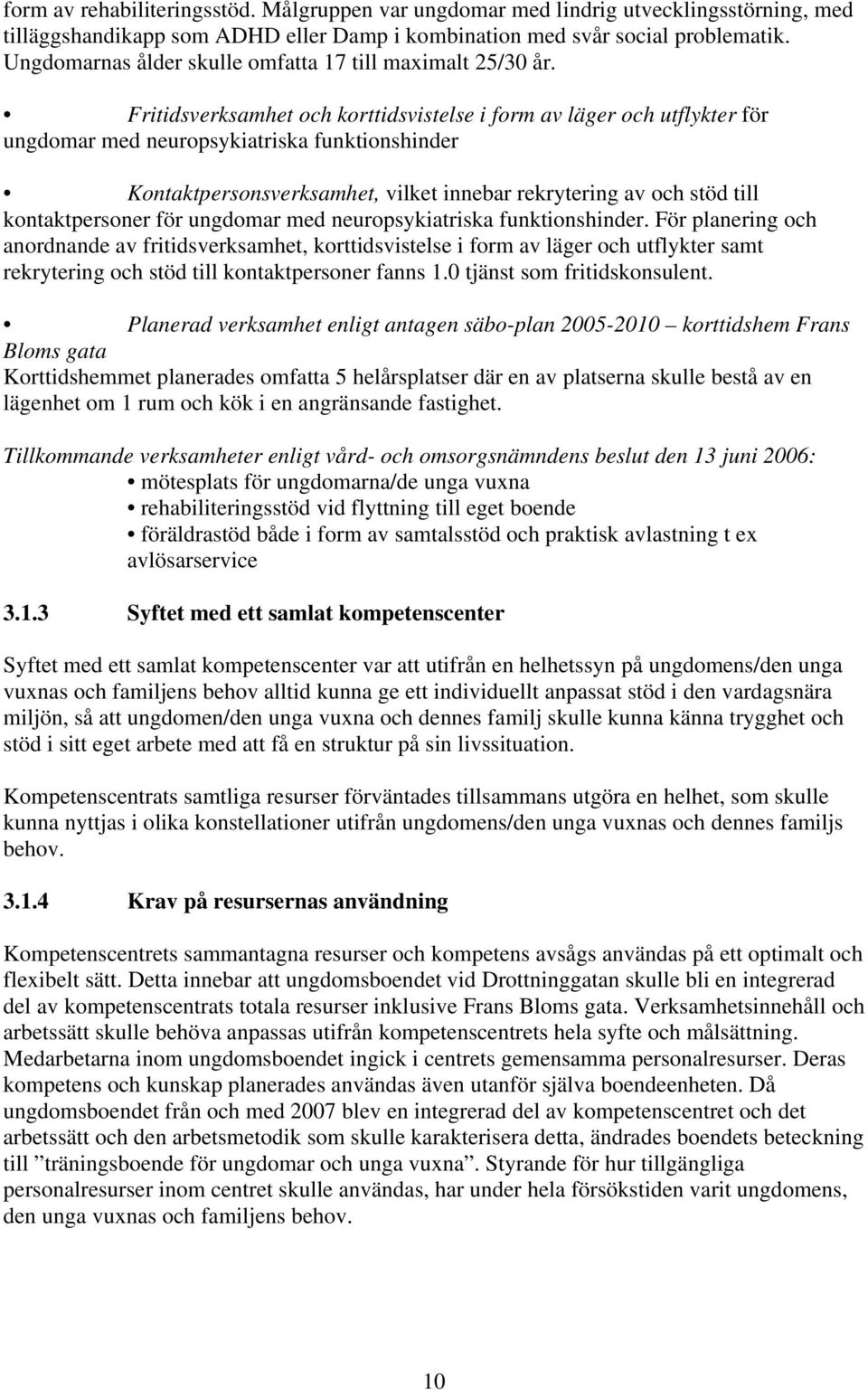 Fritidsverksamhet och korttidsvistelse i form av läger och utflykter för ungdomar med neuropsykiatriska funktionshinder Kontaktpersonsverksamhet, vilket innebar rekrytering av och stöd till