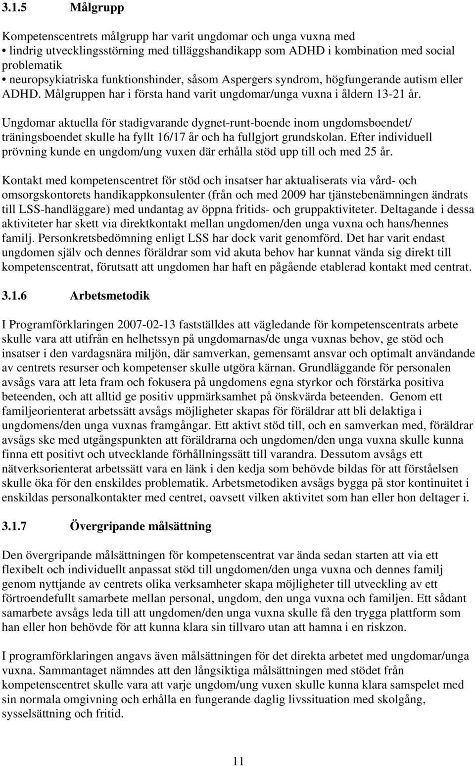 Ungdomar aktuella för stadigvarande dygnet-runt-boende inom ungdomsboendet/ träningsboendet skulle ha fyllt 16/17 år och ha fullgjort grundskolan.