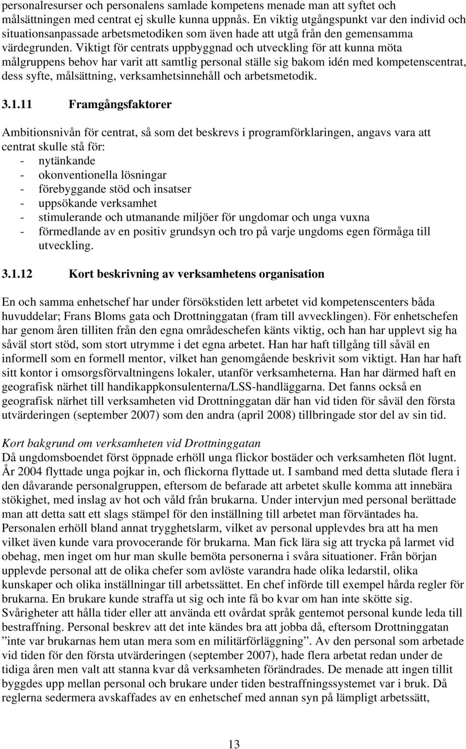 Viktigt för centrats uppbyggnad och utveckling för att kunna möta målgruppens behov har varit att samtlig personal ställe sig bakom idén med kompetenscentrat, dess syfte, målsättning,