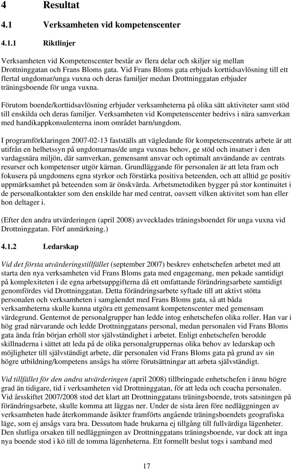 Förutom boende/korttidsavlösning erbjuder verksamheterna på olika sätt aktiviteter samt stöd till enskilda och deras familjer.