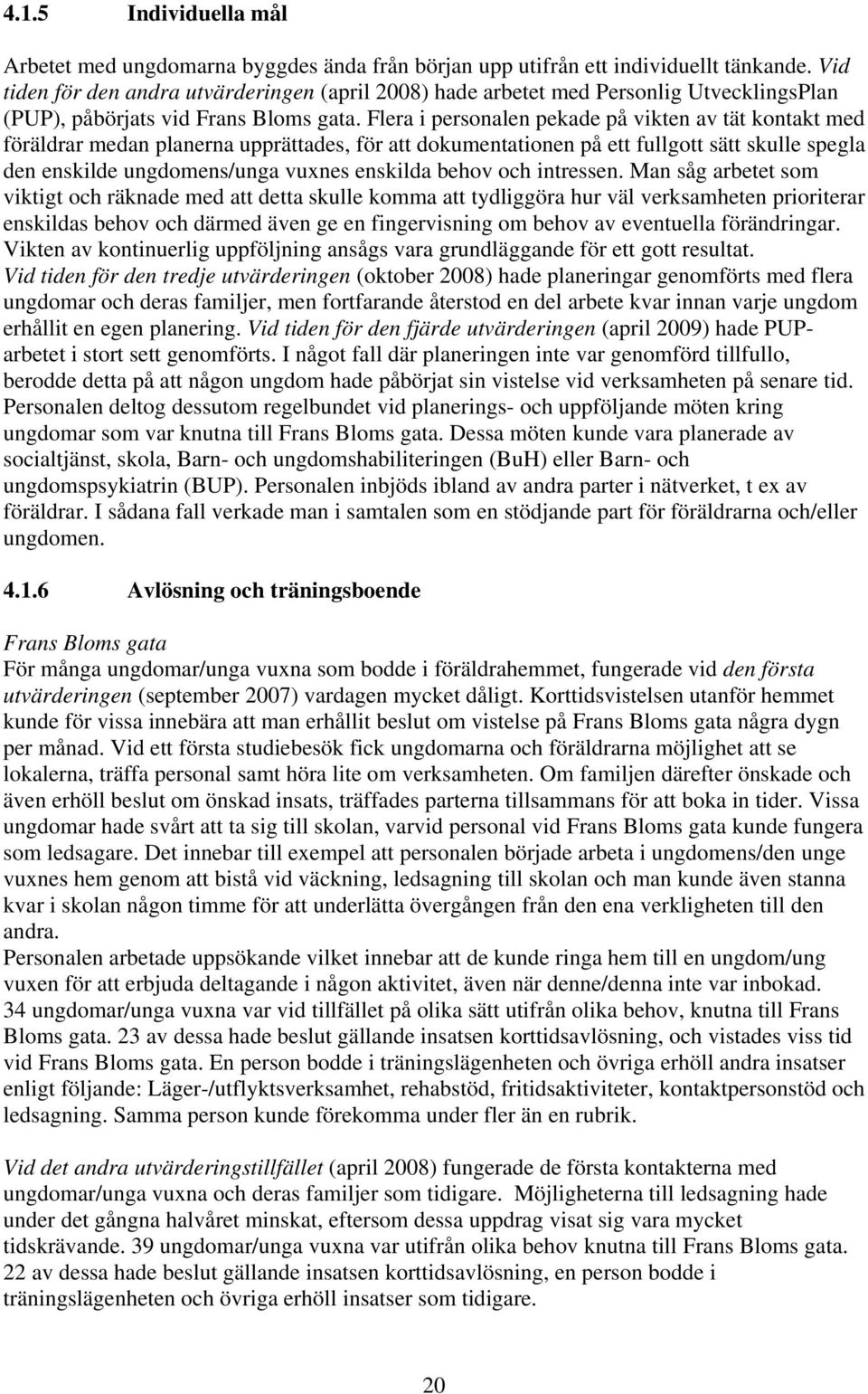 Flera i personalen pekade på vikten av tät kontakt med föräldrar medan planerna upprättades, för att dokumentationen på ett fullgott sätt skulle spegla den enskilde ungdomens/unga vuxnes enskilda