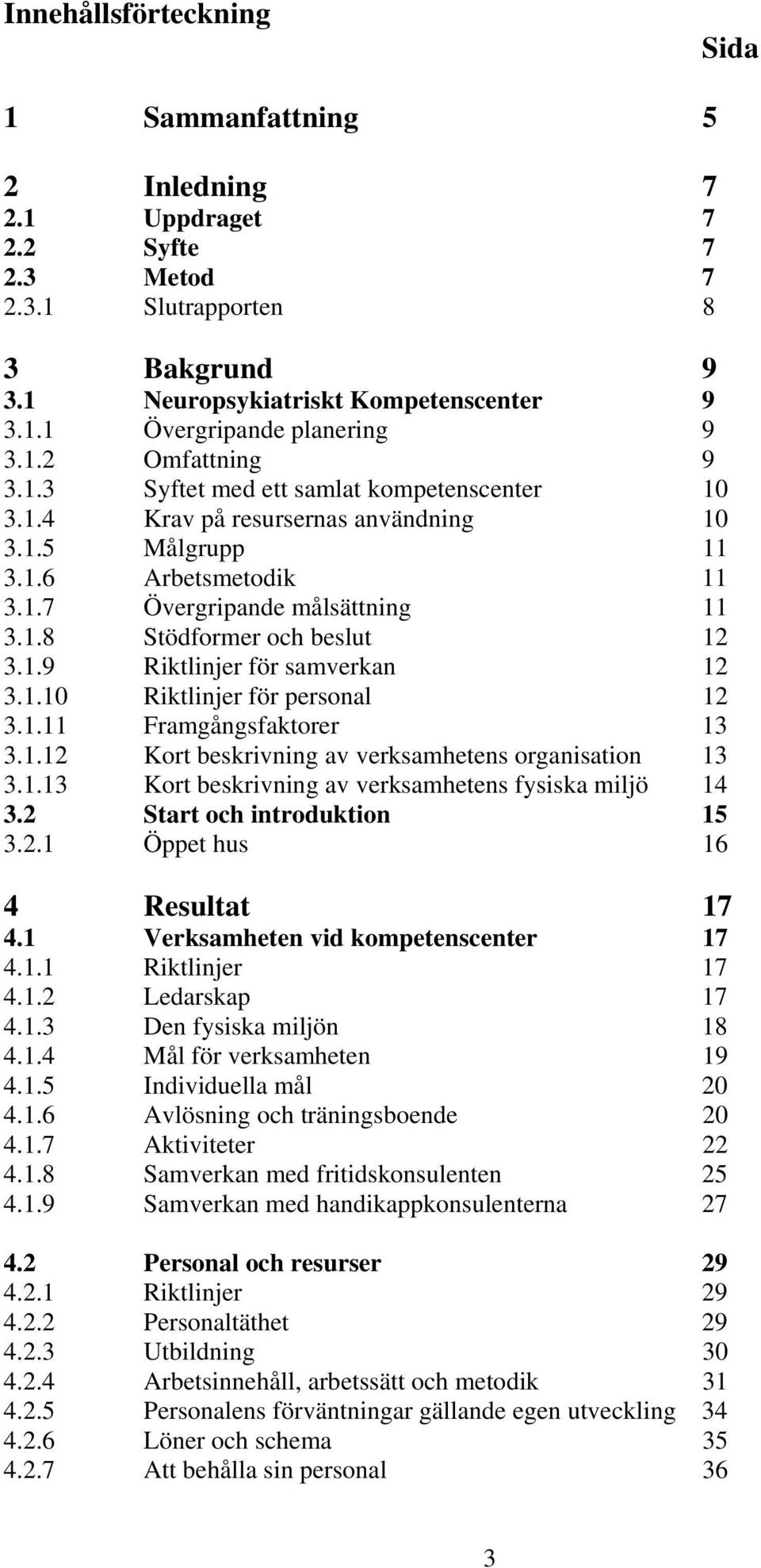 1.9 Riktlinjer för samverkan 12 3.1.10 Riktlinjer för personal 12 3.1.11 Framgångsfaktorer 13 3.1.12 Kort beskrivning av verksamhetens organisation 13 3.1.13 Kort beskrivning av verksamhetens fysiska miljö 14 3.