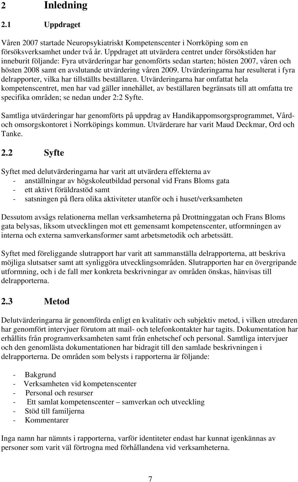 2009. Utvärderingarna har resulterat i fyra delrapporter, vilka har tillställts beställaren.