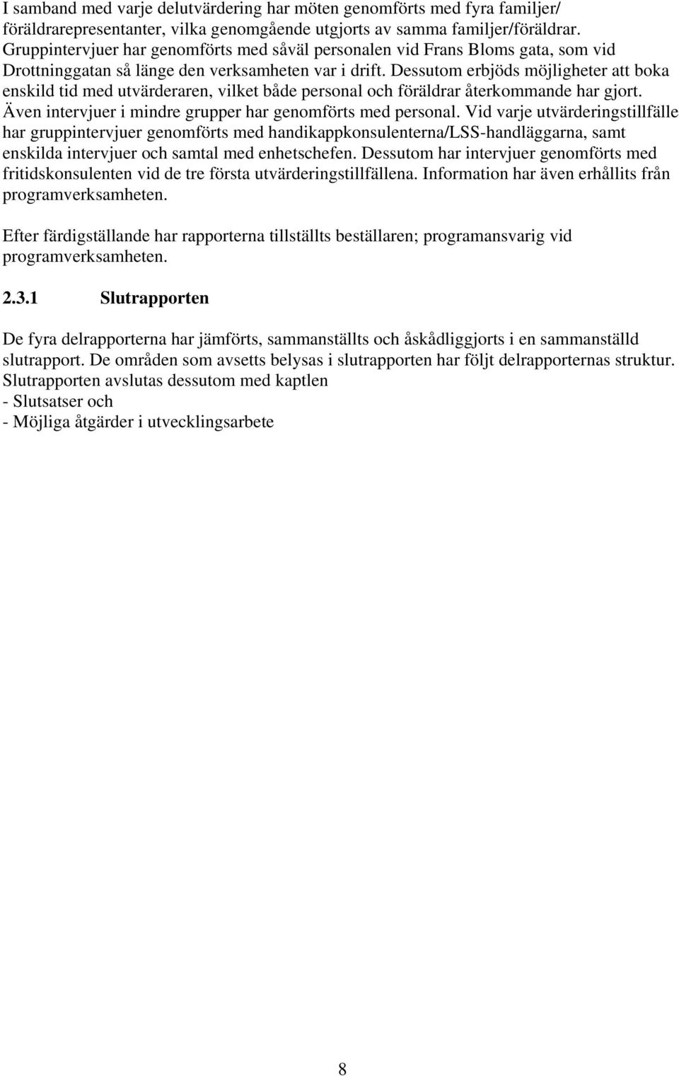 Dessutom erbjöds möjligheter att boka enskild tid med utvärderaren, vilket både personal och föräldrar återkommande har gjort. Även intervjuer i mindre grupper har genomförts med personal.