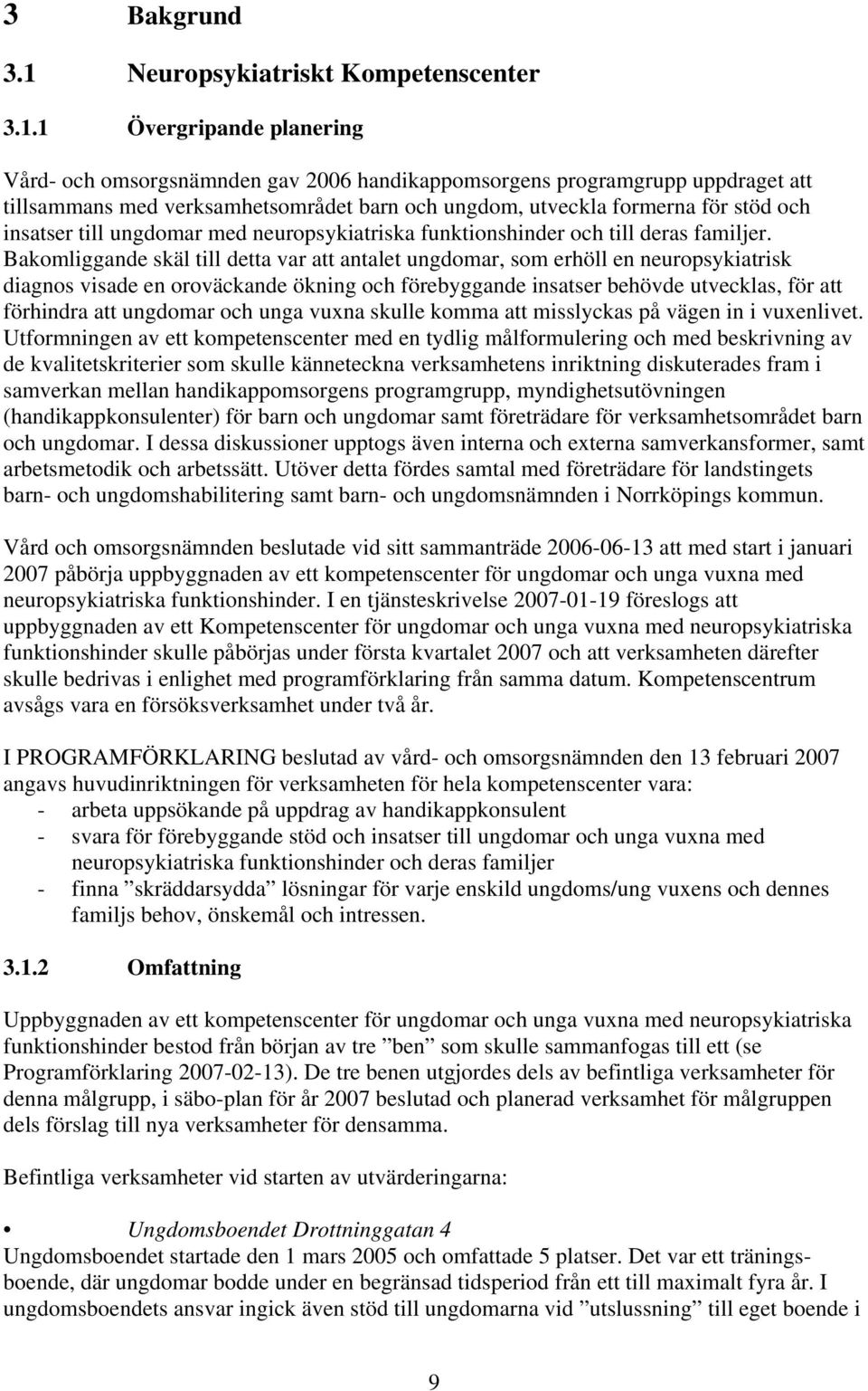 1 Övergripande planering Vård- och omsorgsnämnden gav 2006 handikappomsorgens programgrupp uppdraget att tillsammans med verksamhetsområdet barn och ungdom, utveckla formerna för stöd och insatser