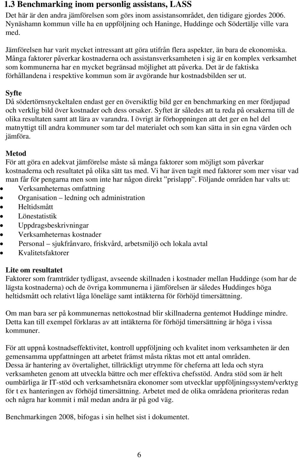 Många faktorer påverkar kostnaderna och assistansverksamheten i sig är en komplex verksamhet som kommunerna har en mycket begränsad möjlighet att påverka.