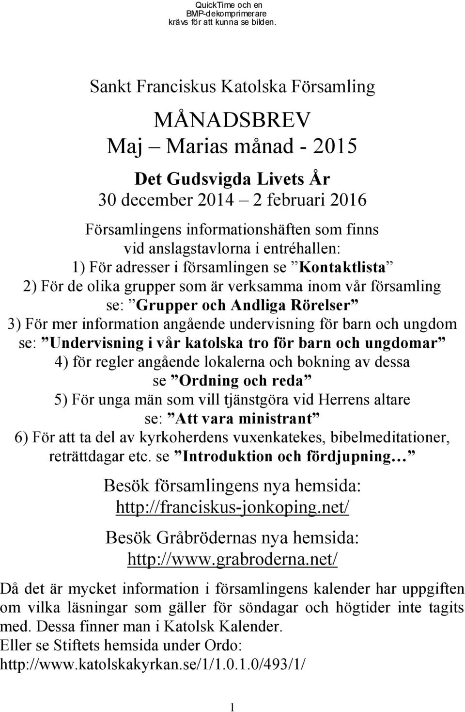 entréhallen: 1) För adresser i församlingen se Kontaktlista 2) För de olika grupper som är verksamma inom vår församling se: Grupper och Andliga Rörelser 3) För mer information angående undervisning