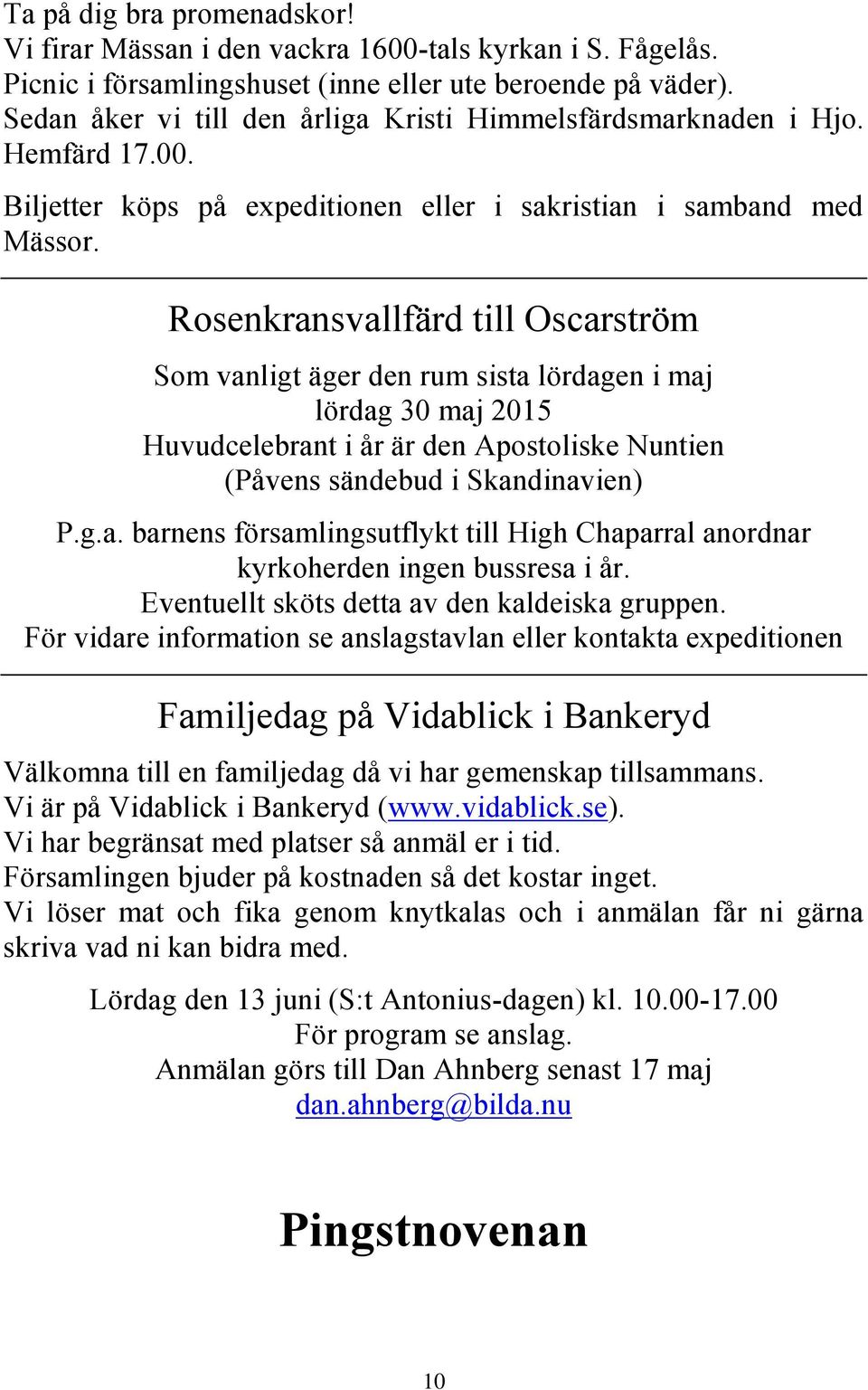 Rosenkransvallfärd till Oscarström Som vanligt äger den rum sista lördagen i maj lördag 30 maj 2015 Huvudcelebrant i år är den Apostoliske Nuntien (Påvens sändebud i Skandinavien) P.g.a. barnens församlingsutflykt till High Chaparral anordnar kyrkoherden ingen bussresa i år.