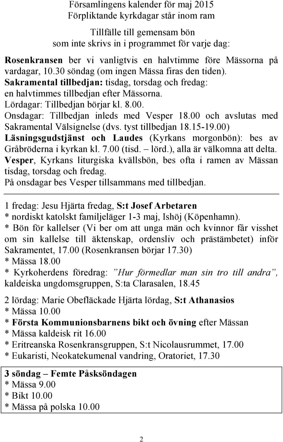 Onsdagar: Tillbedjan inleds med Vesper 18.00 och avslutas med Sakramental Välsignelse (dvs. tyst tillbedjan 18.15-19.