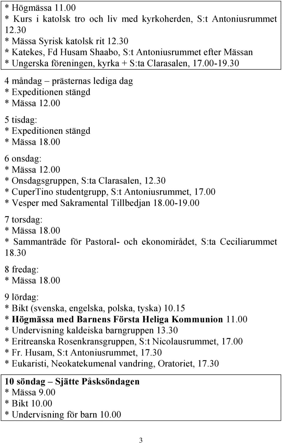 30 4 måndag prästernas lediga dag * Expeditionen stängd 5 tisdag: * Expeditionen stängd 6 onsdag: * Onsdagsgruppen, S:ta Clarasalen, 12.30 * CuperTino studentgrupp, S:t Antoniusrummet, 17.