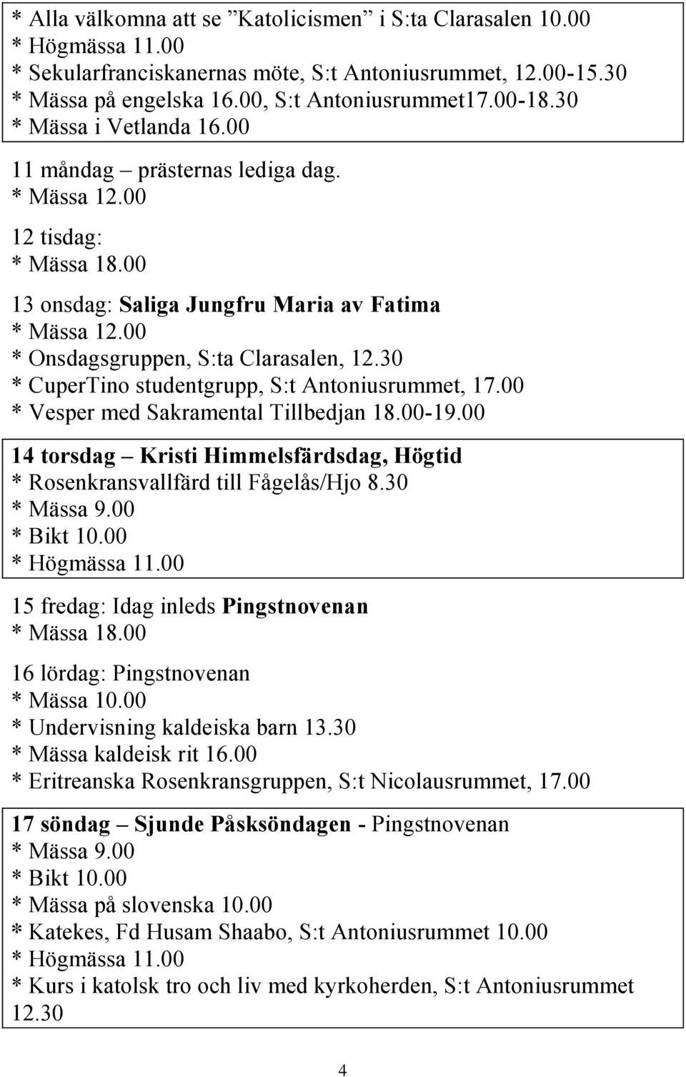 30 * CuperTino studentgrupp, S:t Antoniusrummet, 17.00 * Vesper med Sakramental Tillbedjan 18.00-19.00 14 torsdag Kristi Himmelsfärdsdag, Högtid * Rosenkransvallfärd till Fågelås/Hjo 8.30 * Mässa 9.