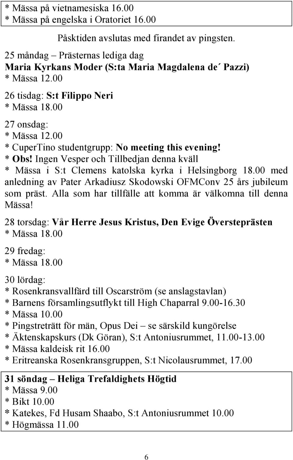 Ingen Vesper och Tillbedjan denna kväll * Mässa i S:t Clemens katolska kyrka i Helsingborg 18.00 med anledning av Pater Arkadiusz Skodowski OFMConv 25 års jubileum som präst.