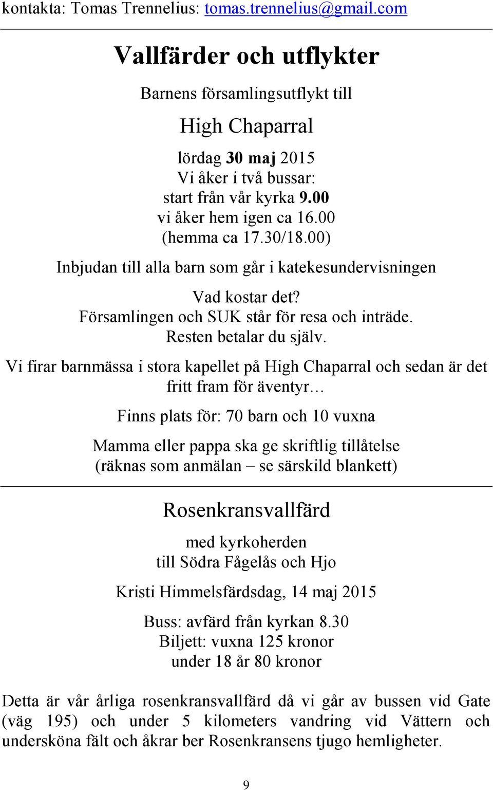 Vi firar barnmässa i stora kapellet på High Chaparral och sedan är det fritt fram för äventyr Finns plats för: 70 barn och 10 vuxna Mamma eller pappa ska ge skriftlig tillåtelse (räknas som anmälan