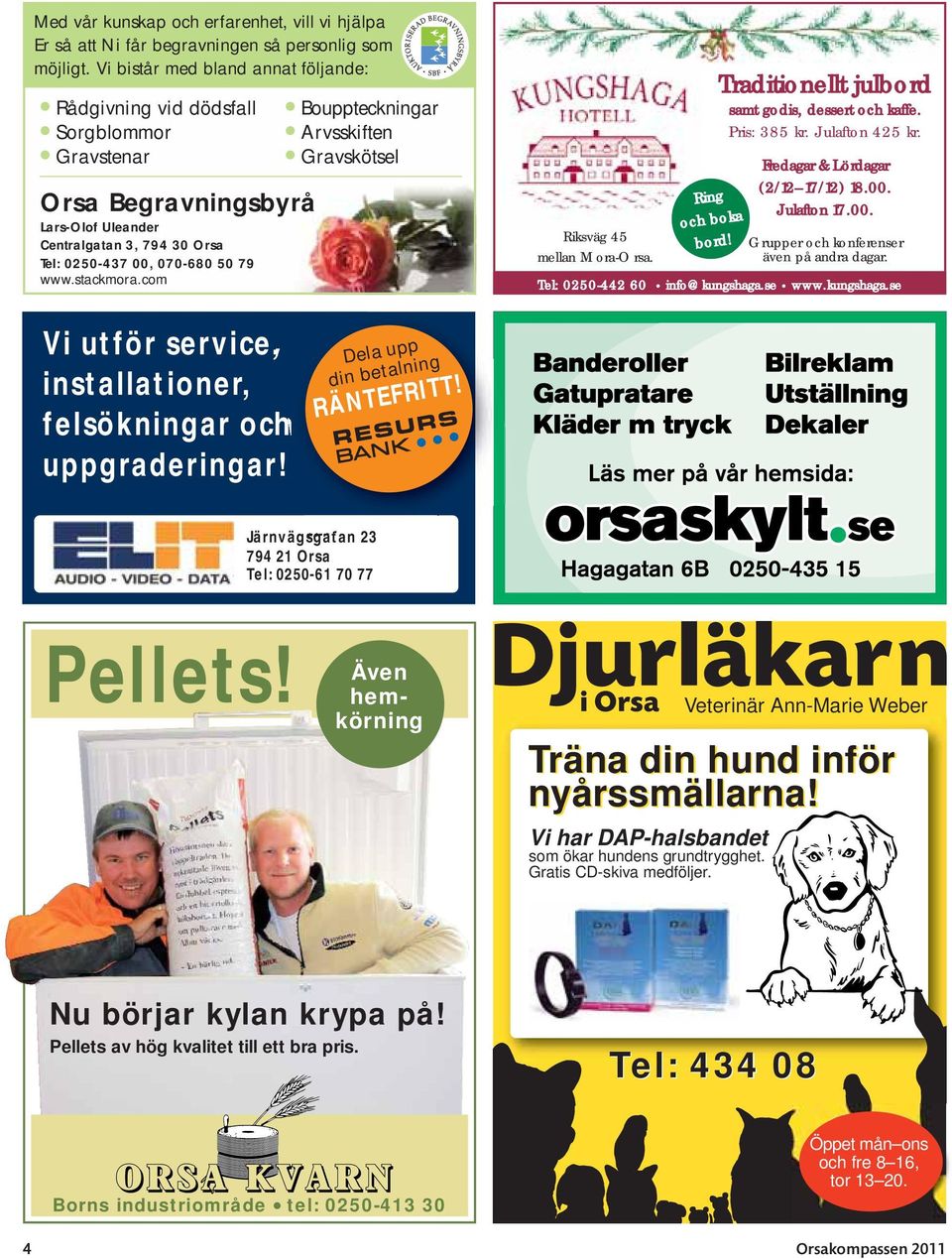 com Bouppteckningar Arvsskiften Gravskötsel Riksväg 45 mellan Mora-Orsa. Ring och boka bord! Traditionellt julbord samt godis, dessert och kaffe. Pris: 385 kr. Julafton 425 kr.