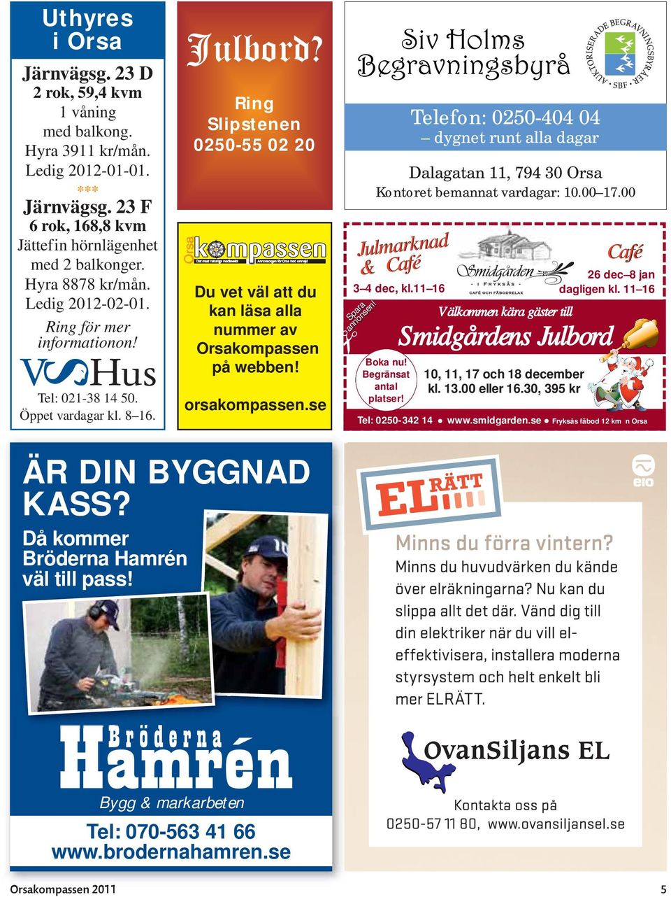 Orsa Ring Slipstenen 0250-55 02 20 k mpassen Det mest naturliga medievalet Annonsorgan för Orsa med omnejd Du vet väl att du kan läsa alla nummer av Orsakompassen på webben! orsakompassen.