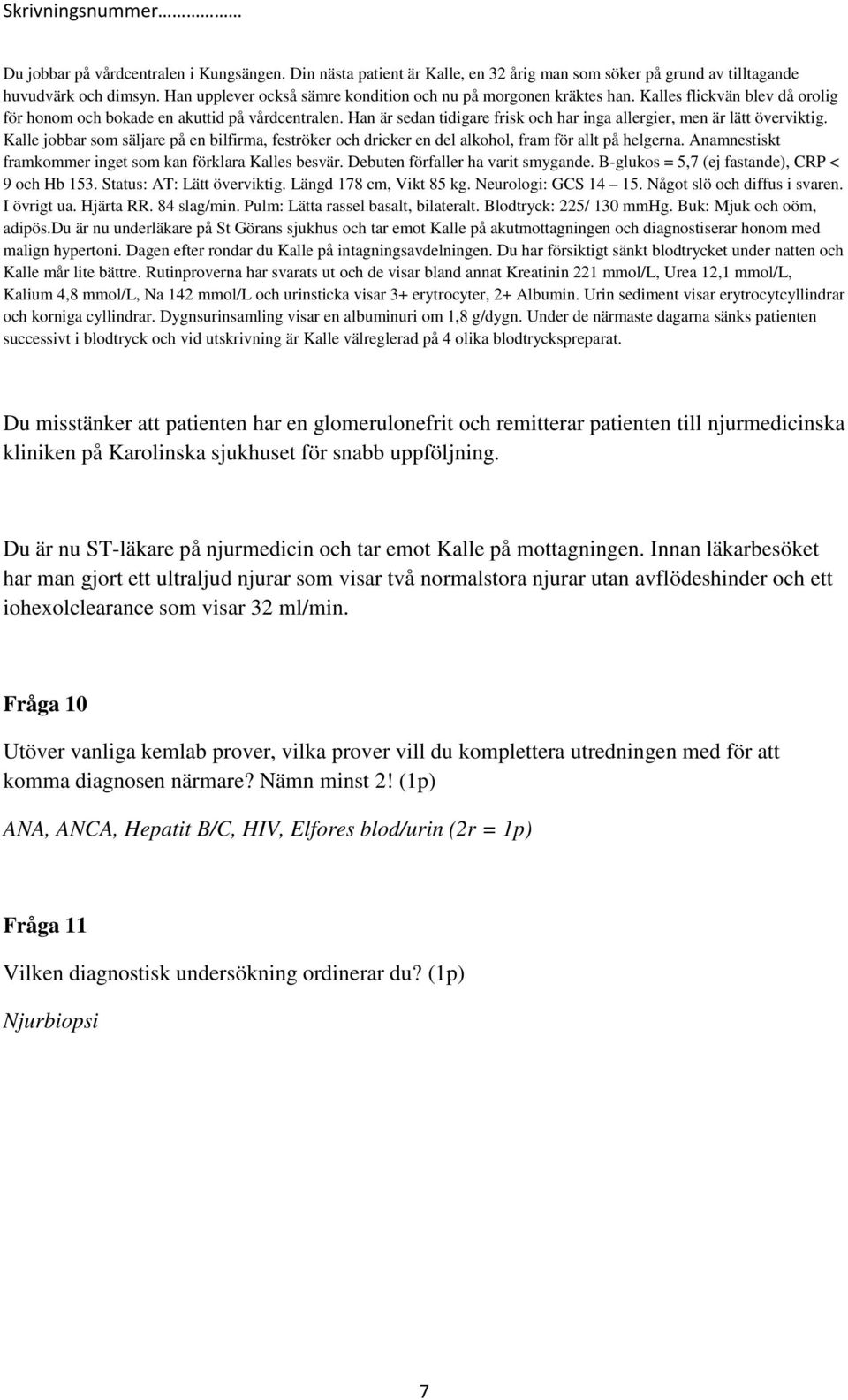 I övrigt ua. Hjärta RR. 84 slag/min. Pulm: Lätta rassel basalt, bilateralt. Blodtryck: 225/ 130 mmhg. Buk: Mjuk och oöm, adipös.