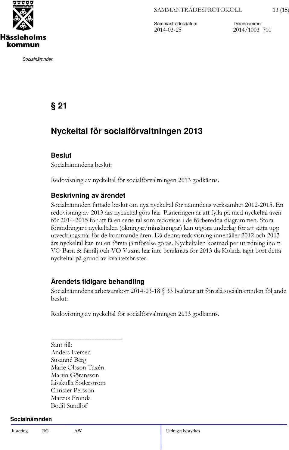 Planeringen är att fylla på med nyckeltal även för 2014-2015 för att få en serie tal som redovisas i de förberedda diagrammen.