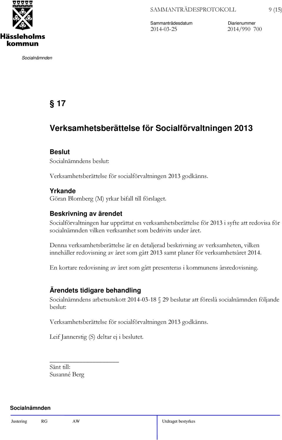 Socialförvaltningen har upprättat en verksamhetsberättelse för 2013 i syfte att redovisa för socialnämnden vilken verksamhet som bedrivits under året.